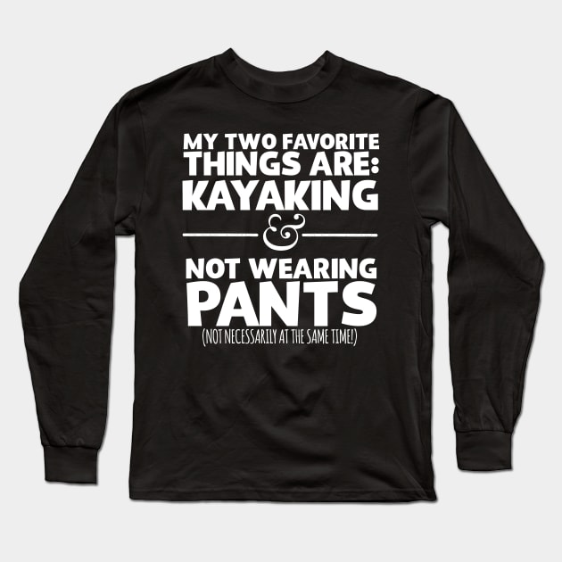 My Two Favorite Things Are Kayaking And Not Wearing Any Pants Long Sleeve T-Shirt by thingsandthings